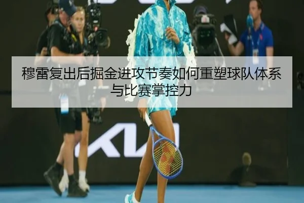 穆雷复出后掘金进攻节奏如何重塑球队体系与比赛掌控力